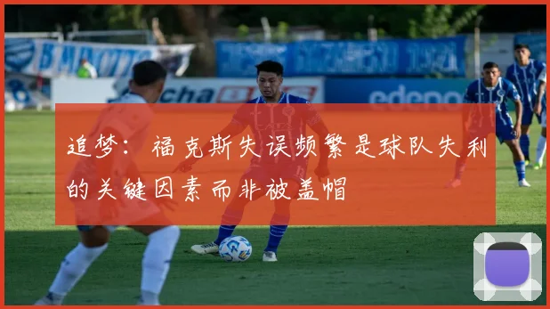 追梦：福克斯失误频繁是球队失利的关键因素而非被盖帽