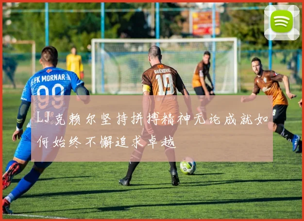 LJ克赖尔坚持拼搏精神无论成就如何始终不懈追求卓越